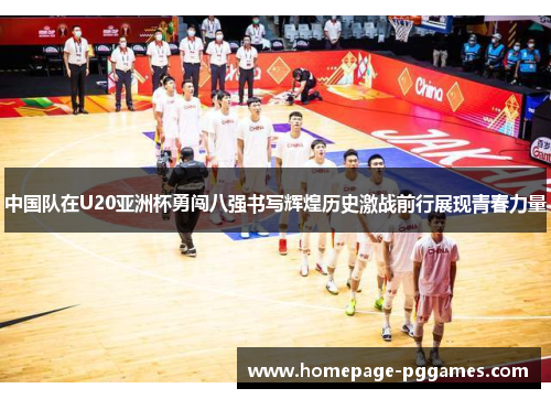 中国队在U20亚洲杯勇闯八强书写辉煌历史激战前行展现青春力量 中国队在U20亚洲杯勇闯八强书写辉煌历史激战前行展现青春力量