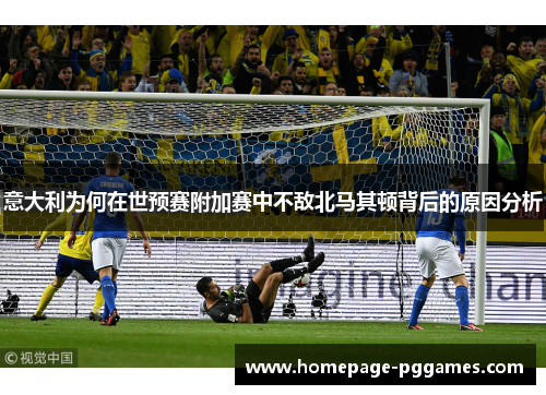 意大利为何在世预赛附加赛中不敌北马其顿背后的原因分析