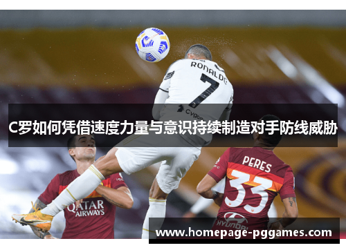 C罗如何凭借速度力量与意识持续制造对手防线威胁