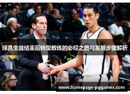 球员生涯结束后转型教练的必经之路与发展步骤解析
