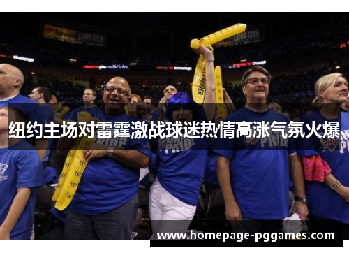 纽约主场对雷霆激战球迷热情高涨气氛火爆
