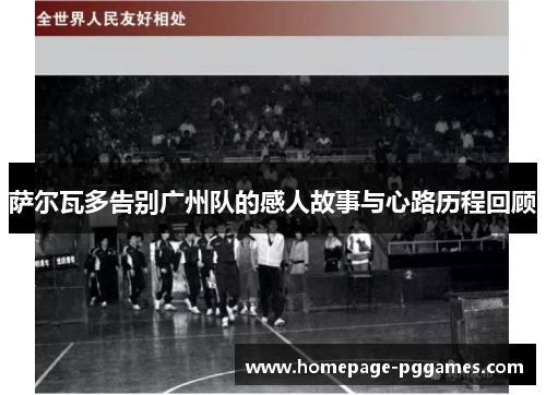 萨尔瓦多告别广州队的感人故事与心路历程回顾