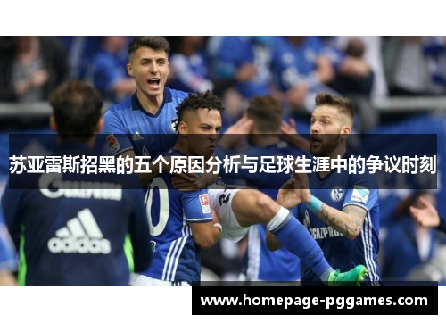苏亚雷斯招黑的五个原因分析与足球生涯中的争议时刻 苏亚雷斯招黑的五个原因分析与足球生涯中的争议时刻