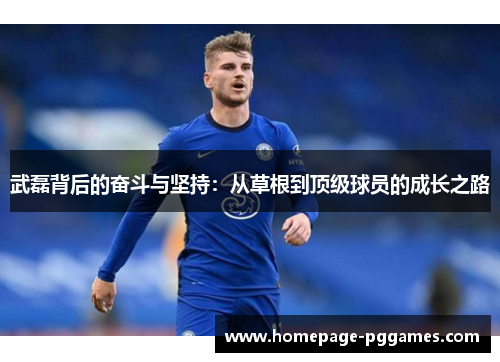 武磊背后的奋斗与坚持：从草根到顶级球员的成长之路