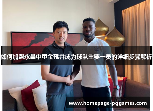 如何加盟永昌中甲金靴并成为球队重要一员的详细步骤解析 如何加盟永昌中甲金靴并成为球队重要一员的详细步骤解析