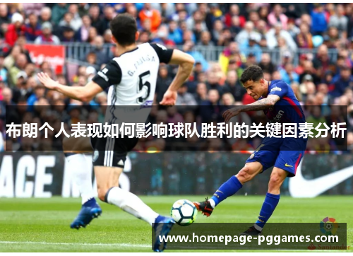 布朗个人表现如何影响球队胜利的关键因素分析