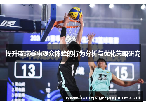 提升篮球赛事观众体验的行为分析与优化策略研究 提升篮球赛事观众体验的行为分析与优化策略研究
