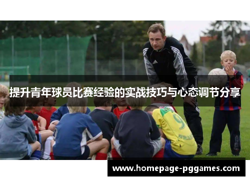 提升青年球员比赛经验的实战技巧与心态调节分享