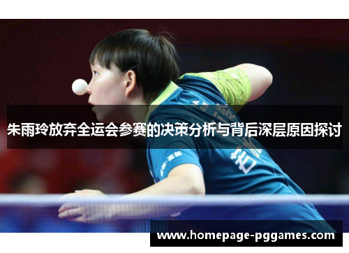 朱雨玲放弃全运会参赛的决策分析与背后深层原因探讨 朱雨玲放弃全运会参赛的决策分析与背后深层原因探讨