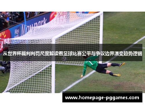 从世界杯裁判判罚尺度解读看足球比赛公平与争议边界演变趋势逻辑 从世界杯裁判判罚尺度解读看足球比赛公平与争议边界演变趋势逻辑