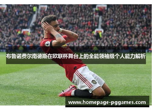 布鲁诺费尔南德斯在欧联杯舞台上的全能领袖级个人能力解析 布鲁诺费尔南德斯在欧联杯舞台上的全能领袖级个人能力解析