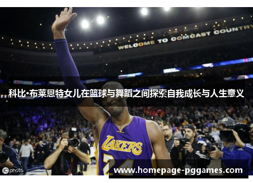 科比·布莱恩特女儿在篮球与舞蹈之间探索自我成长与人生意义